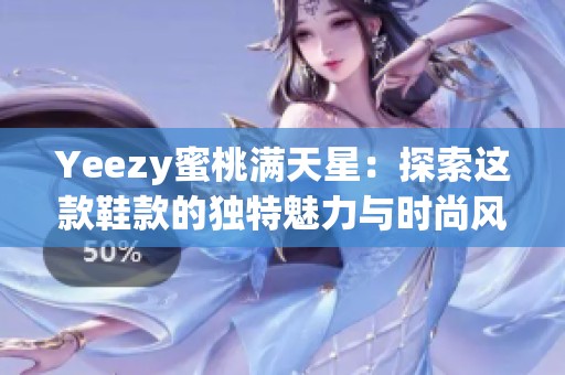 Yeezy蜜桃滿天星：探索這款鞋款的獨(dú)特魅力與時(shí)尚風(fēng)格