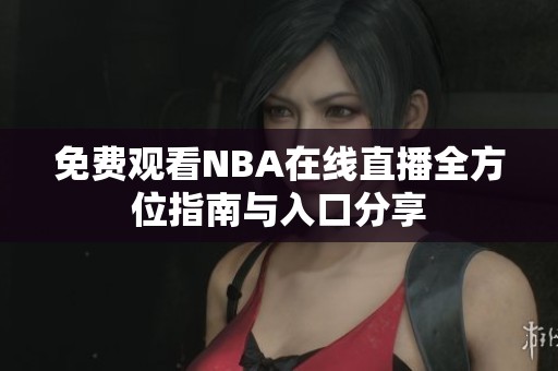 免費(fèi)觀看NBA在線直播全方位指南與入口分享