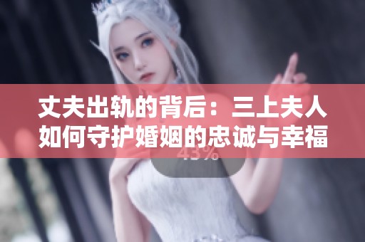 丈夫出軌的背后：三上夫人如何守護婚姻的忠誠與幸福