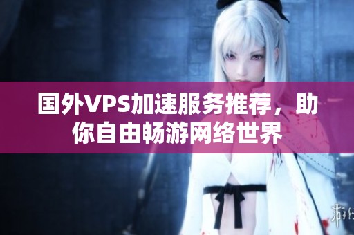 國外VPS加速服務推薦，助你自由暢游網絡世界