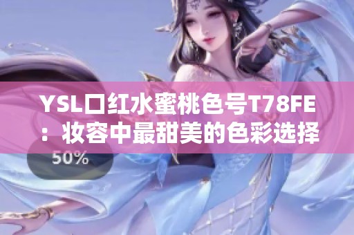 YSL口紅水蜜桃色號(hào)T78FE：妝容中最甜美的色彩選擇