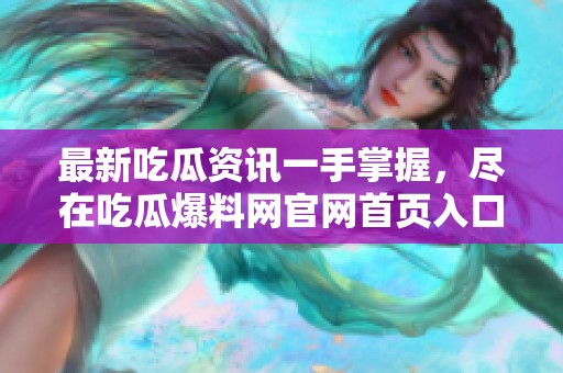 最新吃瓜資訊一手掌握，盡在吃瓜爆料網(wǎng)官網(wǎng)首頁入口