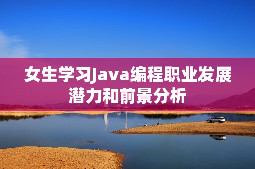 女生學(xué)習(xí)Java編程職業(yè)發(fā)展?jié)摿颓熬胺治? title=