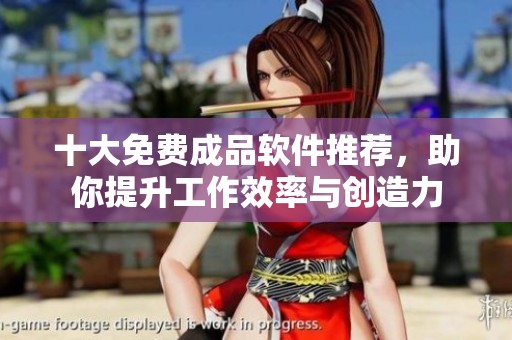 十大免費成品軟件推薦，助你提升工作效率與創(chuàng)造力