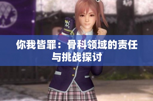 你我皆罪：骨科領(lǐng)域的責任與挑戰(zhàn)探討