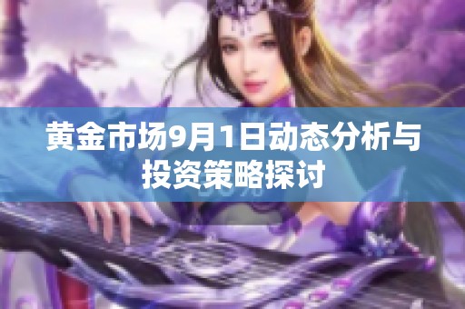 黃金市場9月1日動態(tài)分析與投資策略探討