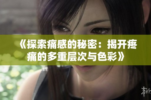 《探索痛感的秘密：揭開疼痛的多重層次與色彩》