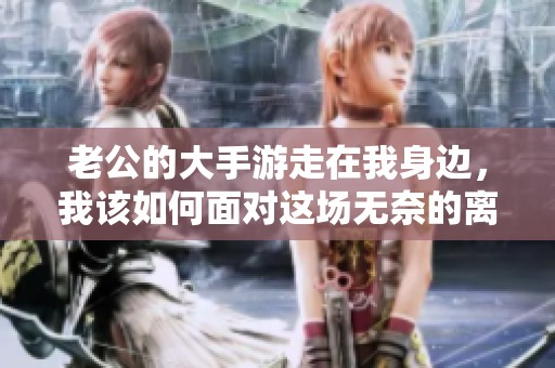 老公的大手游走在我身邊，我該如何面對這場無奈的離別