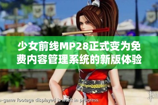 少女前線MP28正式變?yōu)槊赓M(fèi)內(nèi)容管理系統(tǒng)的新版體驗(yàn)