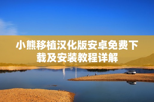小熊移植漢化版安卓免費(fèi)下載及安裝教程詳解