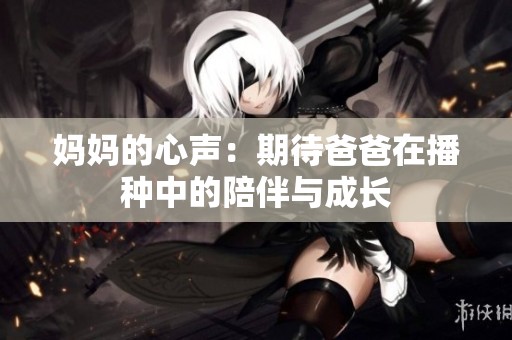 媽媽的心聲：期待爸爸在播種中的陪伴與成長(zhǎng)