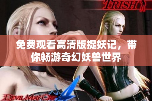 免費(fèi)觀看高清版捉妖記，帶你暢游奇幻妖獸世界