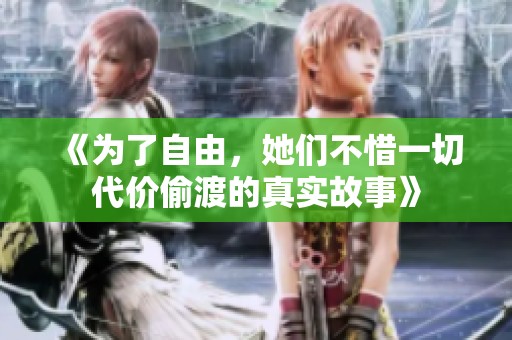 《為了自由，她們不惜一切代價(jià)偷渡的真實(shí)故事》