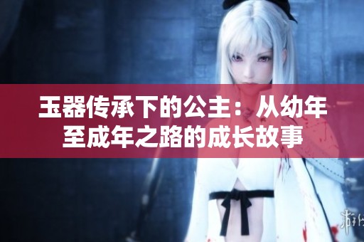 玉器傳承下的公主：從幼年至成年之路的成長故事