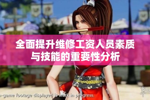 全面提升維修工資人員素質(zhì)與技能的重要性分析