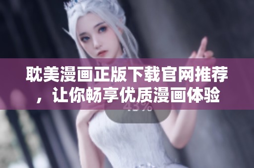 耽美漫畫正版下載官網推薦，讓你暢享優(yōu)質漫畫體驗