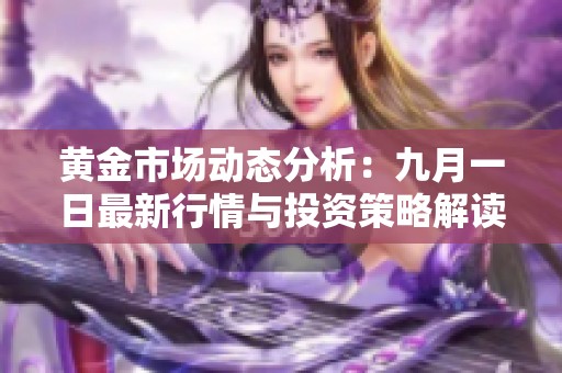 黃金市場動態(tài)分析：九月一日最新行情與投資策略解讀