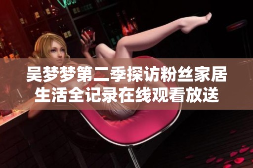 吳夢夢第二季探訪粉絲家居生活全記錄在線觀看放送
