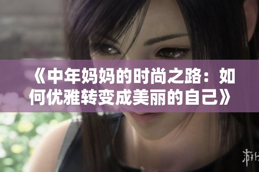 《中年媽媽的時尚之路：如何優(yōu)雅轉變成美麗的自己》