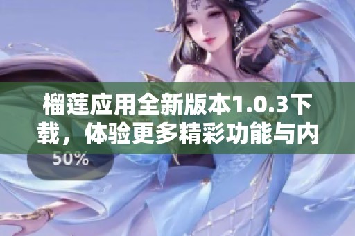 榴蓮應(yīng)用全新版本1.0.3下載，體驗(yàn)更多精彩功能與內(nèi)容