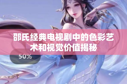 邵氏經(jīng)典電視劇中的色彩藝術(shù)和視覺價(jià)值揭秘