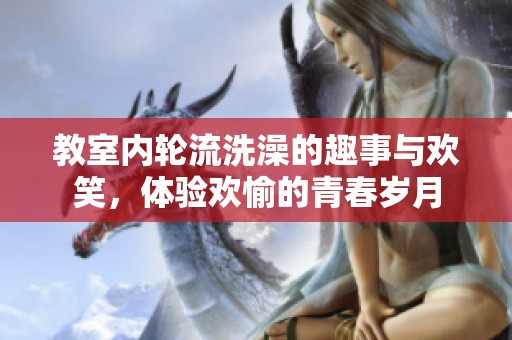 教室內(nèi)輪流洗澡的趣事與歡笑，體驗歡愉的青春歲月