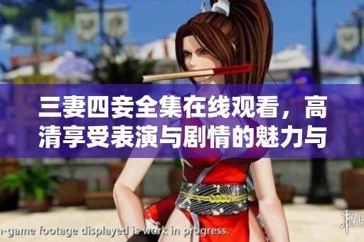 三妻四妾全集在線觀看，高清享受表演與劇情的魅力與激情