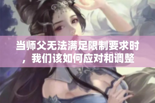 當(dāng)師父無法滿足限制要求時，我們該如何應(yīng)對和調(diào)整