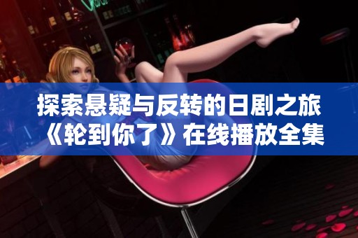 探索懸疑與反轉(zhuǎn)的日劇之旅《輪到你了》在線播放全集揭秘