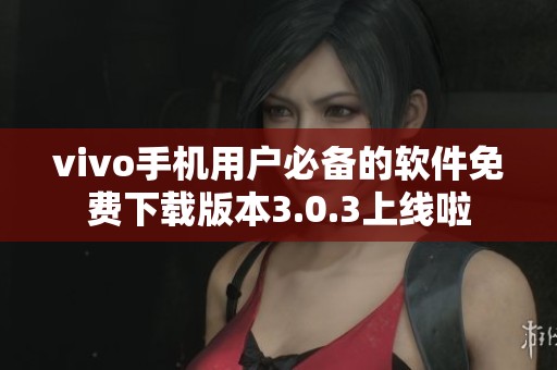 vivo手機(jī)用戶必備的軟件免費(fèi)下載版本3.0.3上線啦