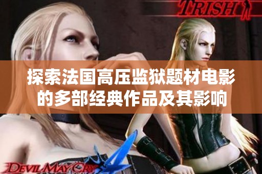 探索法國高壓監(jiān)獄題材電影的多部經(jīng)典作品及其影響