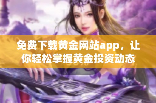 免費(fèi)下載黃金網(wǎng)站app，讓你輕松掌握黃金投資動(dòng)態(tài)