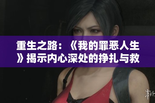 重生之路：《我的罪惡人生》揭示內(nèi)心深處的掙扎與救贖