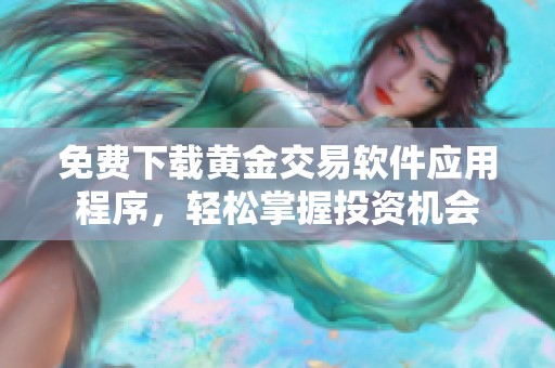 免費下載黃金交易軟件應(yīng)用程序，輕松掌握投資機(jī)會