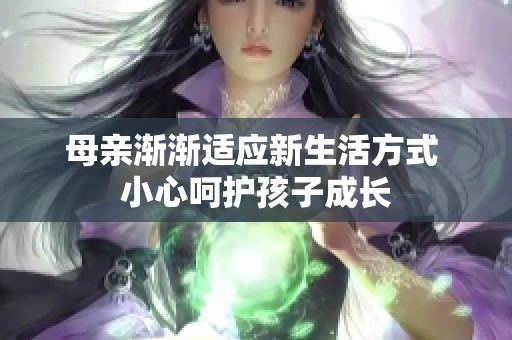 母親漸漸適應(yīng)新生活方式 小心呵護孩子成長