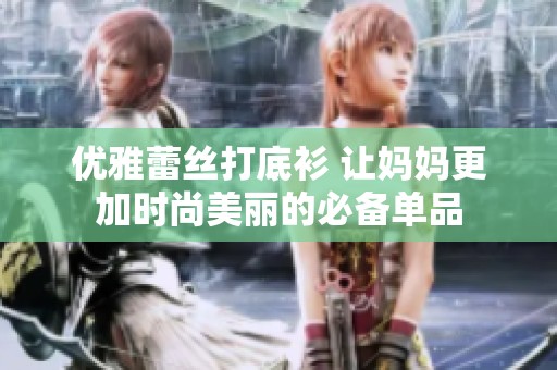 優(yōu)雅蕾絲打底衫 讓媽媽更加時(shí)尚美麗的必備單品