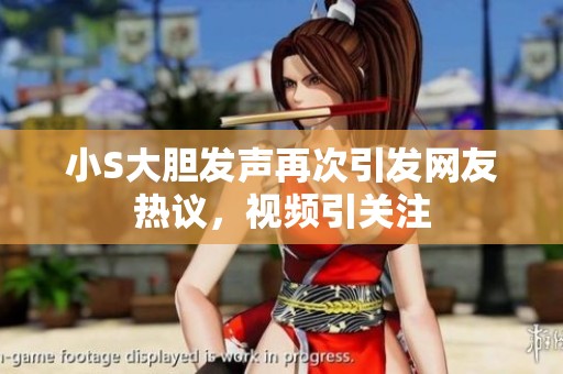 小S大膽發(fā)聲再次引發(fā)網(wǎng)友熱議，視頻引關(guān)注