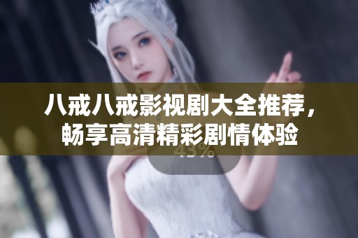 八戒八戒影視劇大全推薦，暢享高清精彩劇情體驗