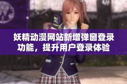 妖精動漫網(wǎng)站新增彈窗登錄功能，提升用戶登錄體驗