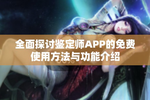全面探討鑒定師APP的免費(fèi)使用方法與功能介紹
