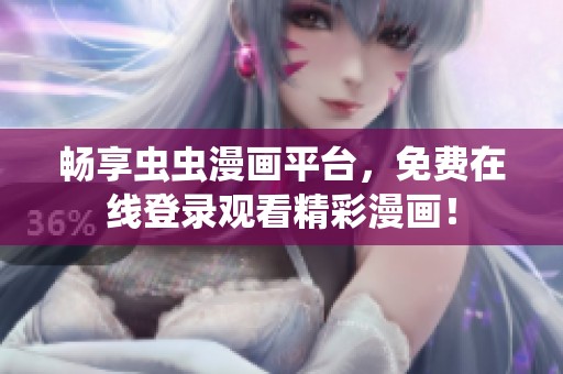 暢享蟲蟲漫畫平臺，免費(fèi)在線登錄觀看精彩漫畫！