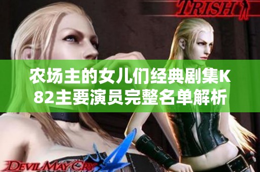 農(nóng)場主的女兒們經(jīng)典劇集K82主要演員完整名單解析