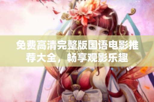 免費(fèi)高清完整版國(guó)語(yǔ)電影推薦大全，暢享觀影樂趣