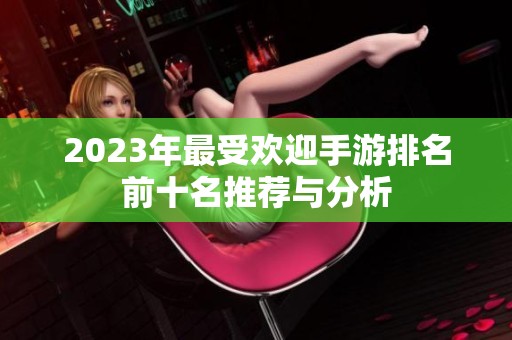 2023年最受歡迎手游排名前十名推薦與分析