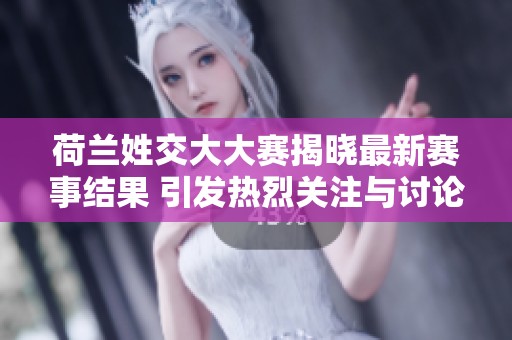 荷蘭姓交大大賽揭曉最新賽事結(jié)果 引發(fā)熱烈關(guān)注與討論