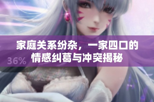 家庭關(guān)系紛雜，一家四口的情感糾葛與沖突揭秘
