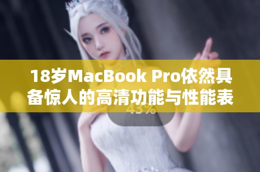 18歲MacBook Pro依然具備驚人的高清功能與性能表現(xiàn)