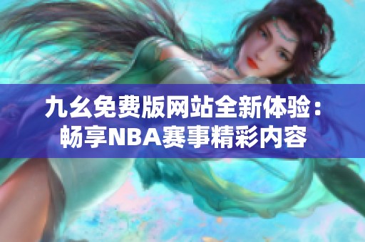九幺免費版網(wǎng)站全新體驗：暢享NBA賽事精彩內(nèi)容