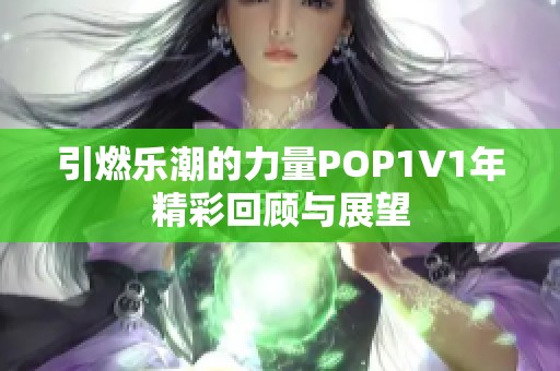 引燃樂潮的力量POP1∨1年精彩回顧與展望