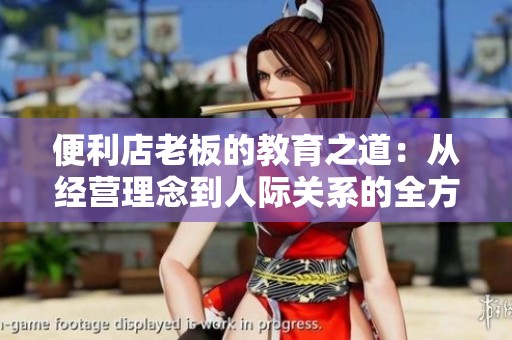便利店老板的教育之道：從經(jīng)營(yíng)理念到人際關(guān)系的全方位啟示